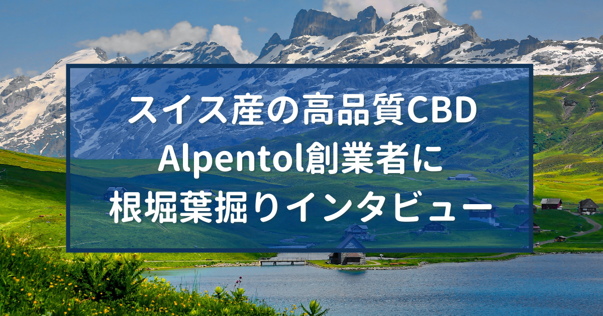 スイス産の高品質CBD. Alpentol（アルペントル）創業者ジルさんにインタビュー!