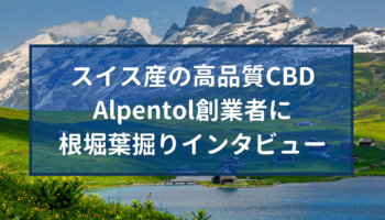 スイス産の高品質CBD. Alpentol（アルペントル）創業者ジルさんにインタビュー!